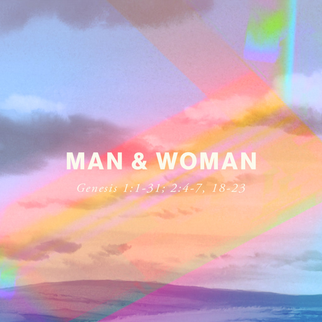 Man & Woman (Gen 1:1-31; 2:4-7, 18-23)