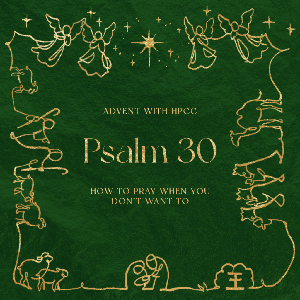 How to Pray When You Don’t Want to (Psa 30)