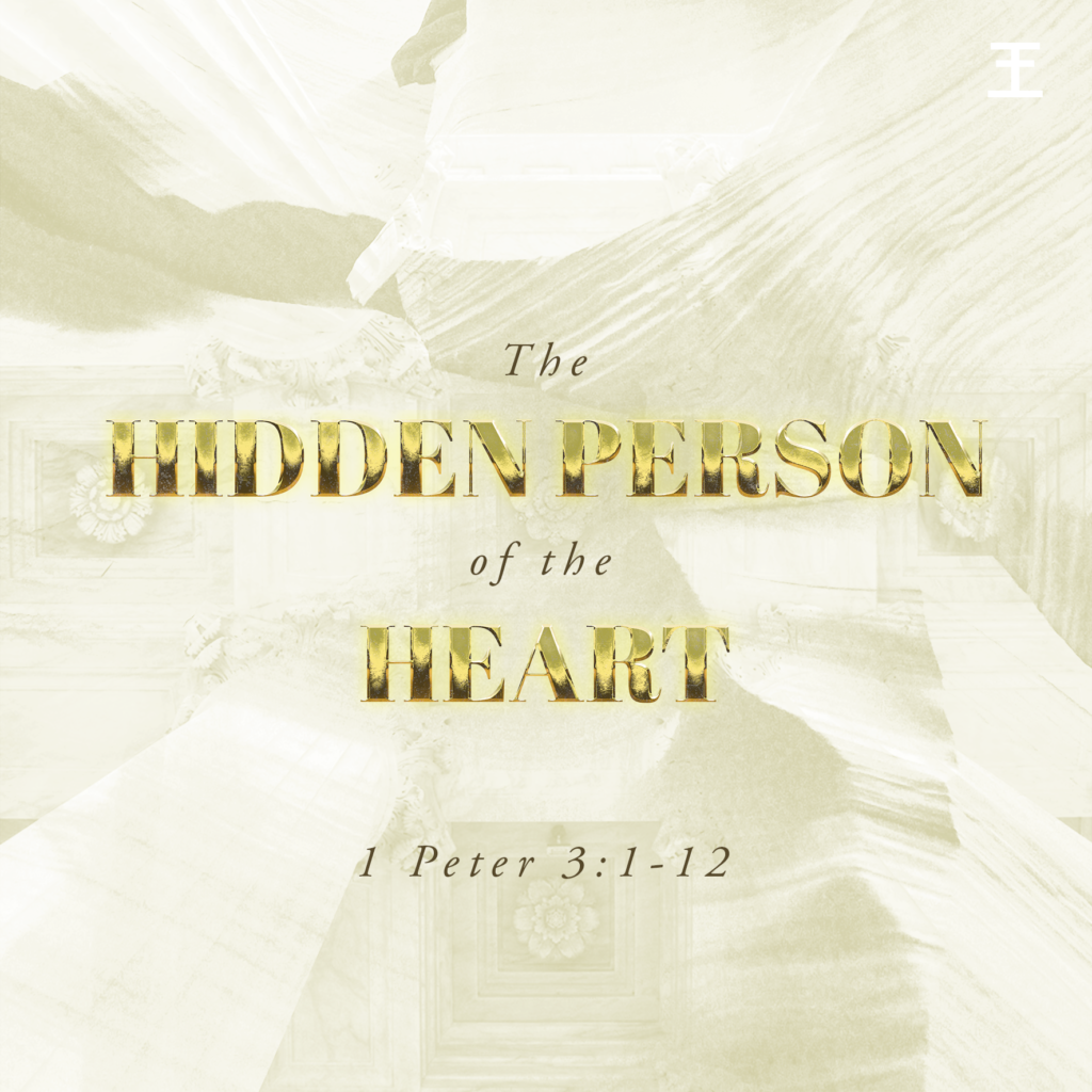 The Hidden Person of the Heart (1 Pet 3:1-12)