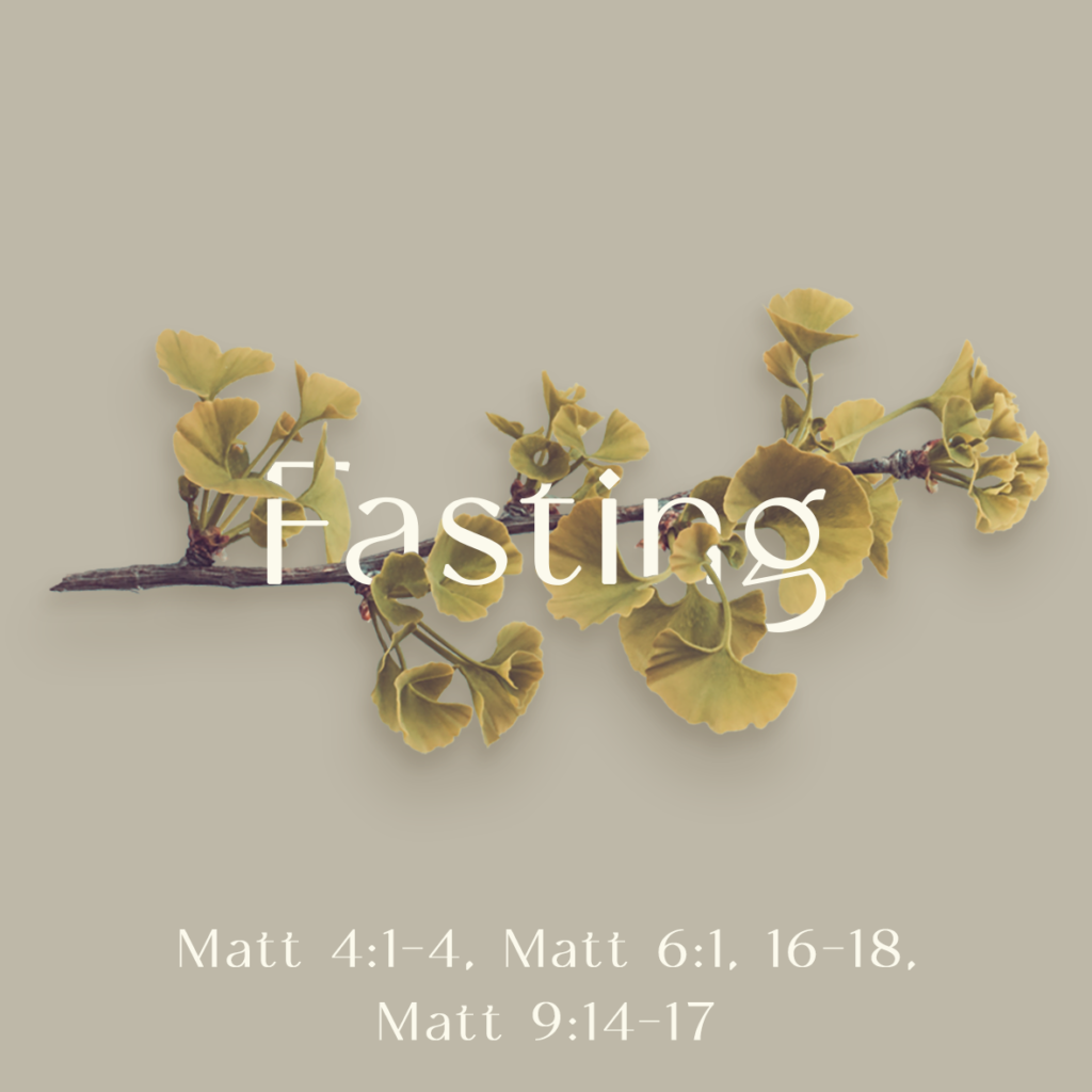 Fasting (Matt 4:1-4, Matt 6:1, 16-18, Matt 9:14-17)