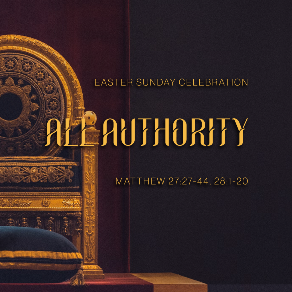 All Authority (Matt 27:27-44, 28:1-20)